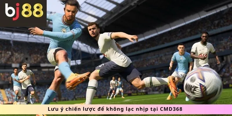 CMD368 3 Lưu ý chiến lược để không lạc nhịp