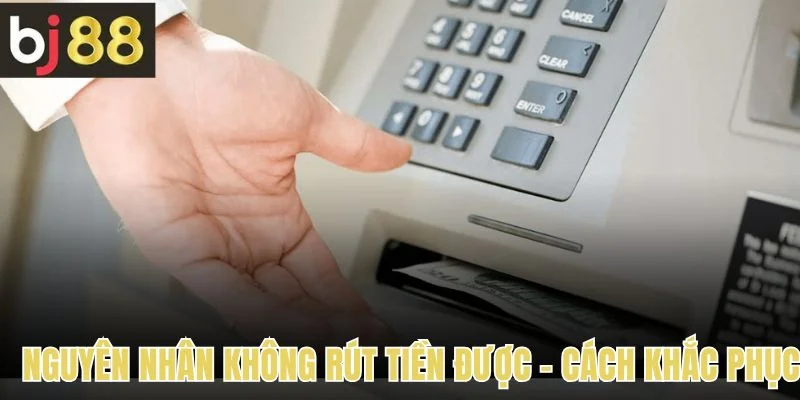 Rút Tiền 3 Các nguyên nhân không thể rút tiền được và cách khắc phục
