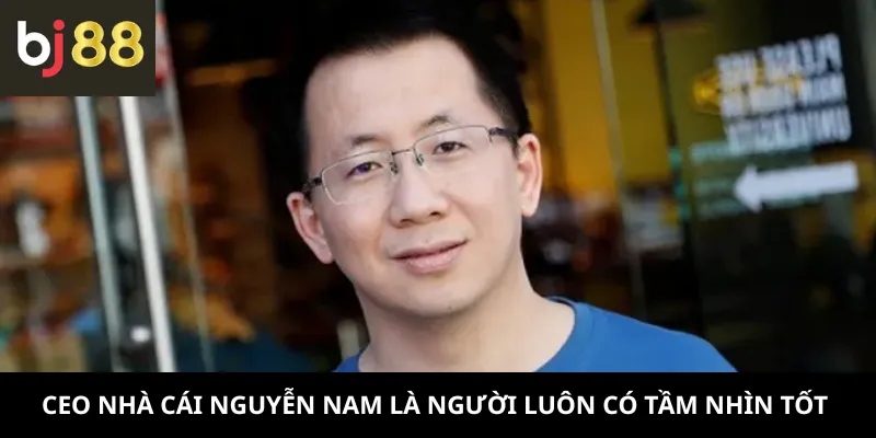 CEO Nhà Cái 3 CEO nhà cái Nguyễn Nam là người luôn có tầm nhìn tốt