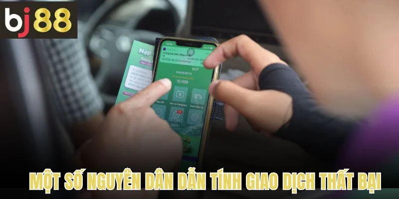 Nạp Tiền 3 Một số nguyên dân dẫn tính giao dịch nạp tiền thất bại