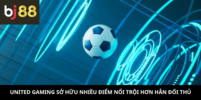 United Gaming 2 United Gaming sở hữu nhiều điểm nổi trội hơn hẳn đối thủ